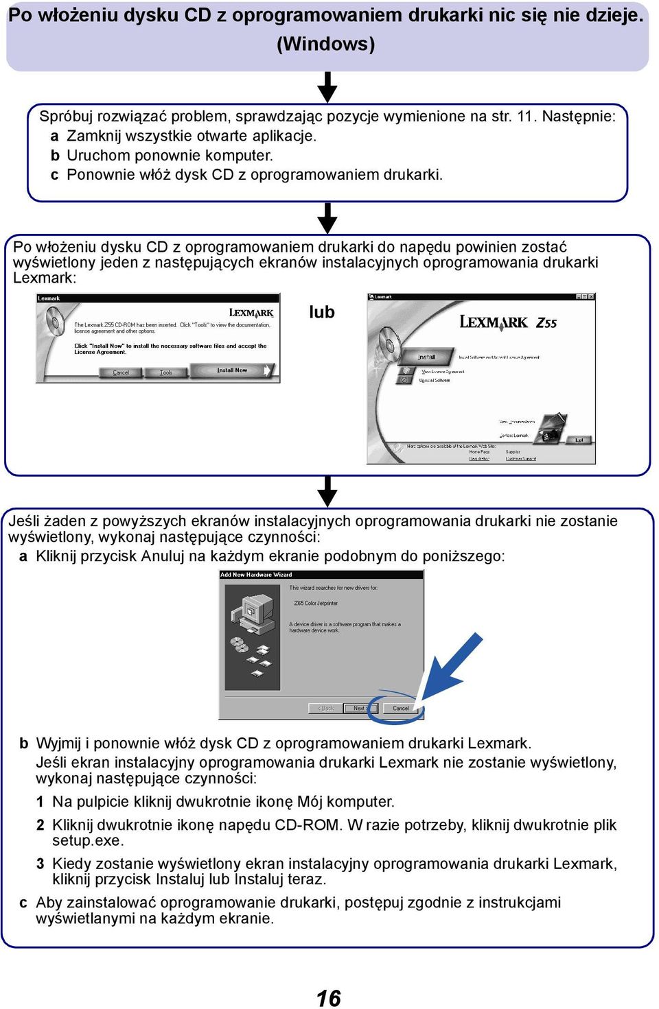 Po włożeniu dysku CD z oprogramowaniem drukarki do napędu powinien zostać wyświetlony jeden z następujących ekranów instalacyjnych oprogramowania drukarki Lexmark: lub Jeśli żaden z powyższych