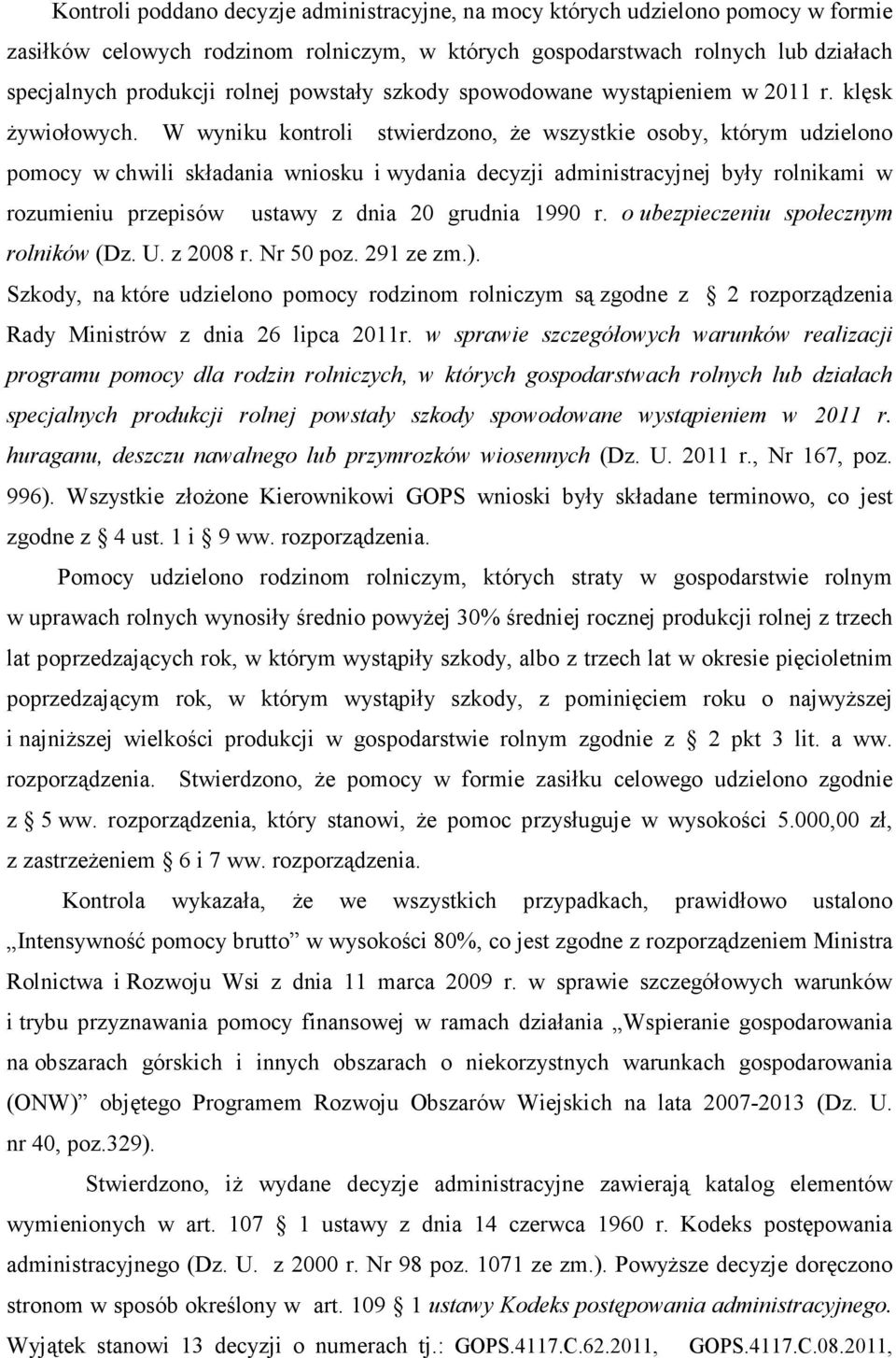 W wyniku kontroli stwierdzono, Ŝe wszystkie osoby, którym udzielono pomocy w chwili składania wniosku i wydania decyzji administracyjnej były rolnikami w rozumieniu przepisów ustawy z dnia 20 grudnia