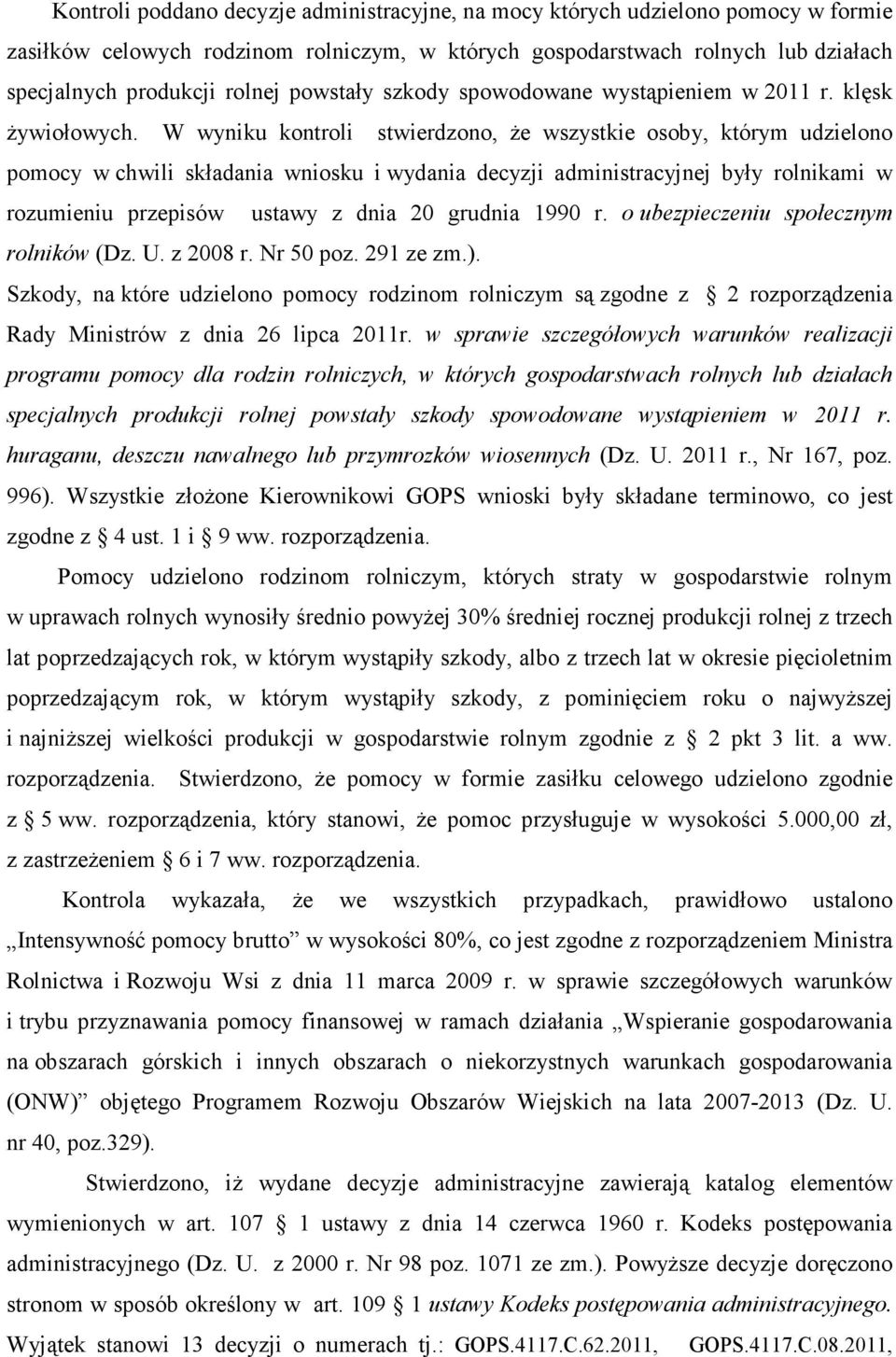 W wyniku kontroli stwierdzono, Ŝe wszystkie osoby, którym udzielono pomocy w chwili składania wniosku i wydania decyzji administracyjnej były rolnikami w rozumieniu przepisów ustawy z dnia 20 grudnia