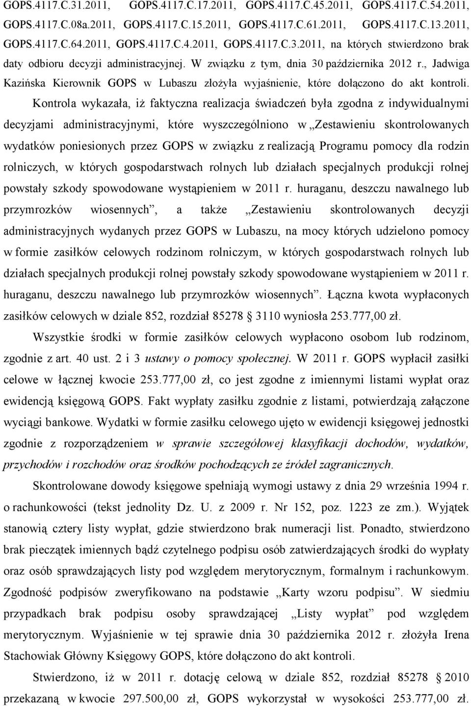 Kontrola wykazała, iŝ faktyczna realizacja świadczeń była zgodna z indywidualnymi decyzjami administracyjnymi, które wyszczególniono w Zestawieniu skontrolowanych wydatków poniesionych przez GOPS w