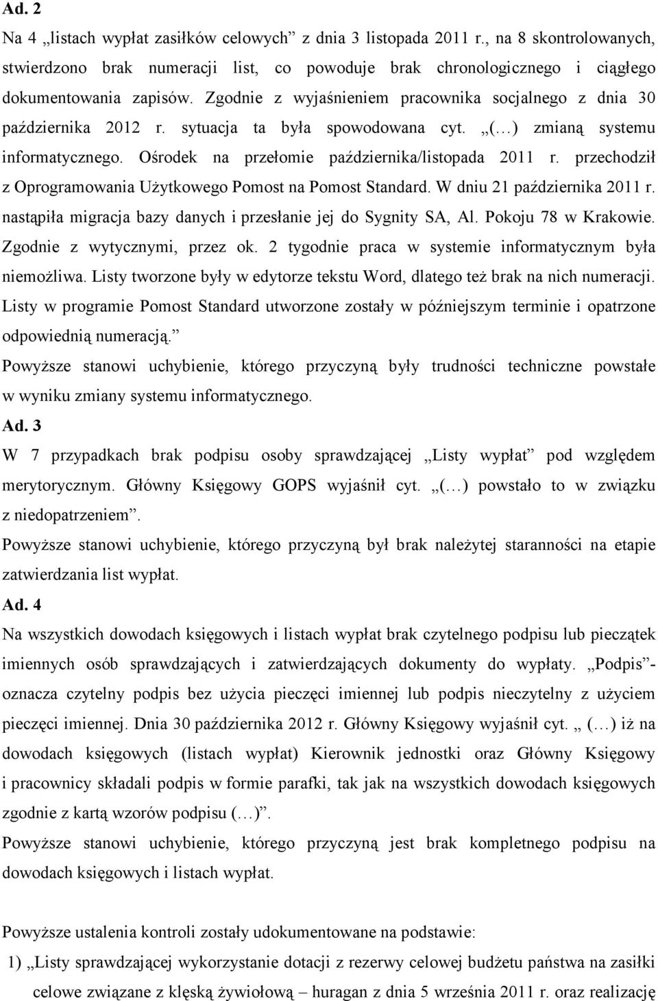 przechodził z Oprogramowania UŜytkowego Pomost na Pomost Standard. W dniu 21 października 2011 r. nastąpiła migracja bazy danych i przesłanie jej do Sygnity SA, Al. Pokoju 78 w Krakowie.