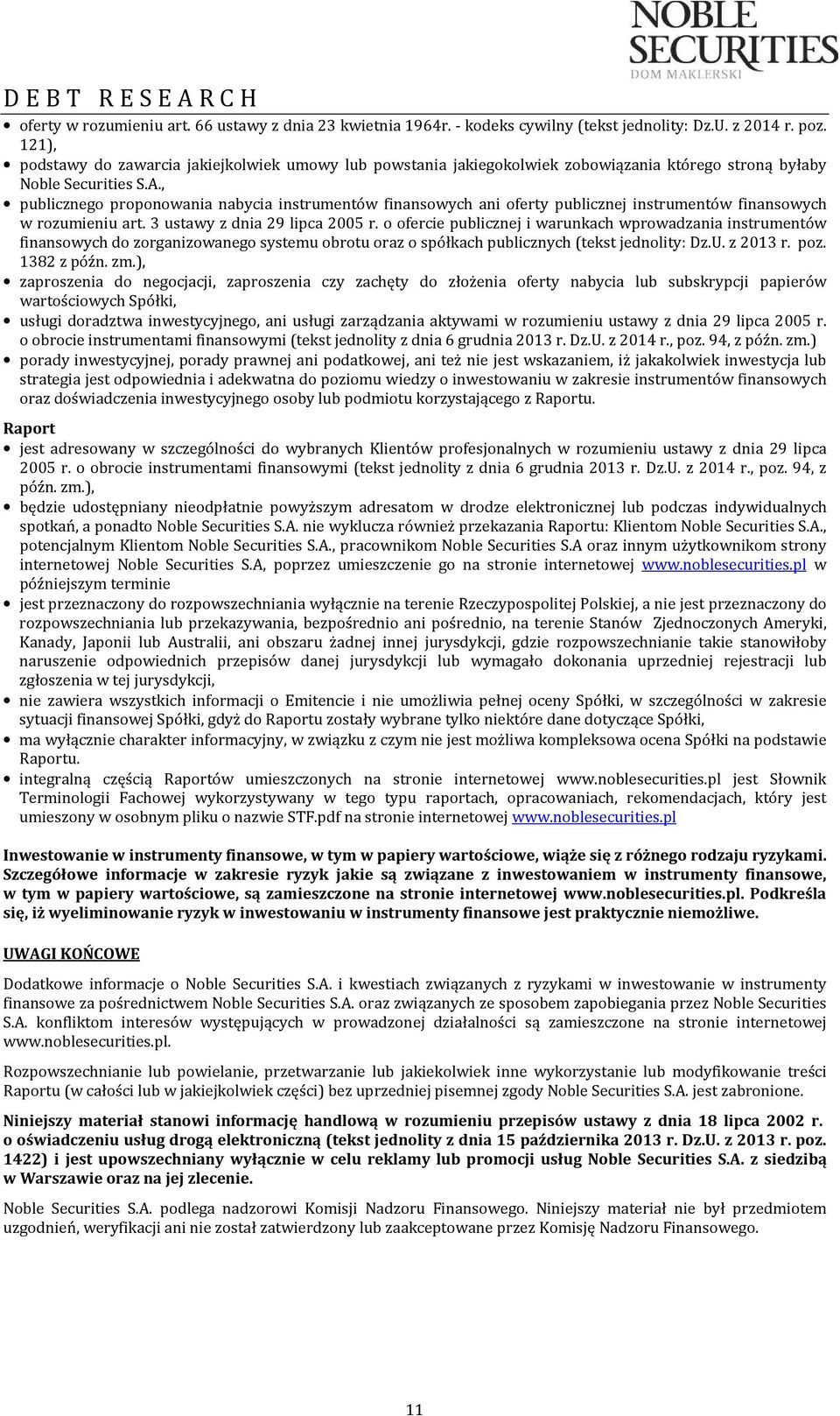 , publicznego proponowania nabycia instrumentów finansowych ani oferty publicznej instrumentów finansowych w rozumieniu art. 3 ustawy z dnia 29 lipca 2005 r.