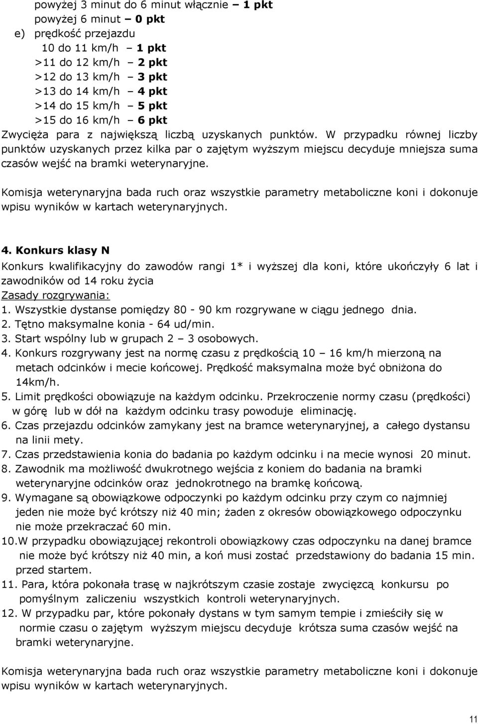 W przypadku równej liczby punktów uzyskanych przez kilka par o zajętym wyższym miejscu decyduje mniejsza suma czasów wejść na bramki weterynaryjne.