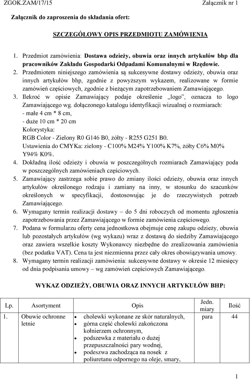 Przedmiotem niniejszego zamówienia są sukcesywne dostawy odzieży, obuwia oraz innych artykułów bhp, zgodnie z powyższym wykazem, realizowane w formie zamówień częściowych, zgodnie z bieżącym