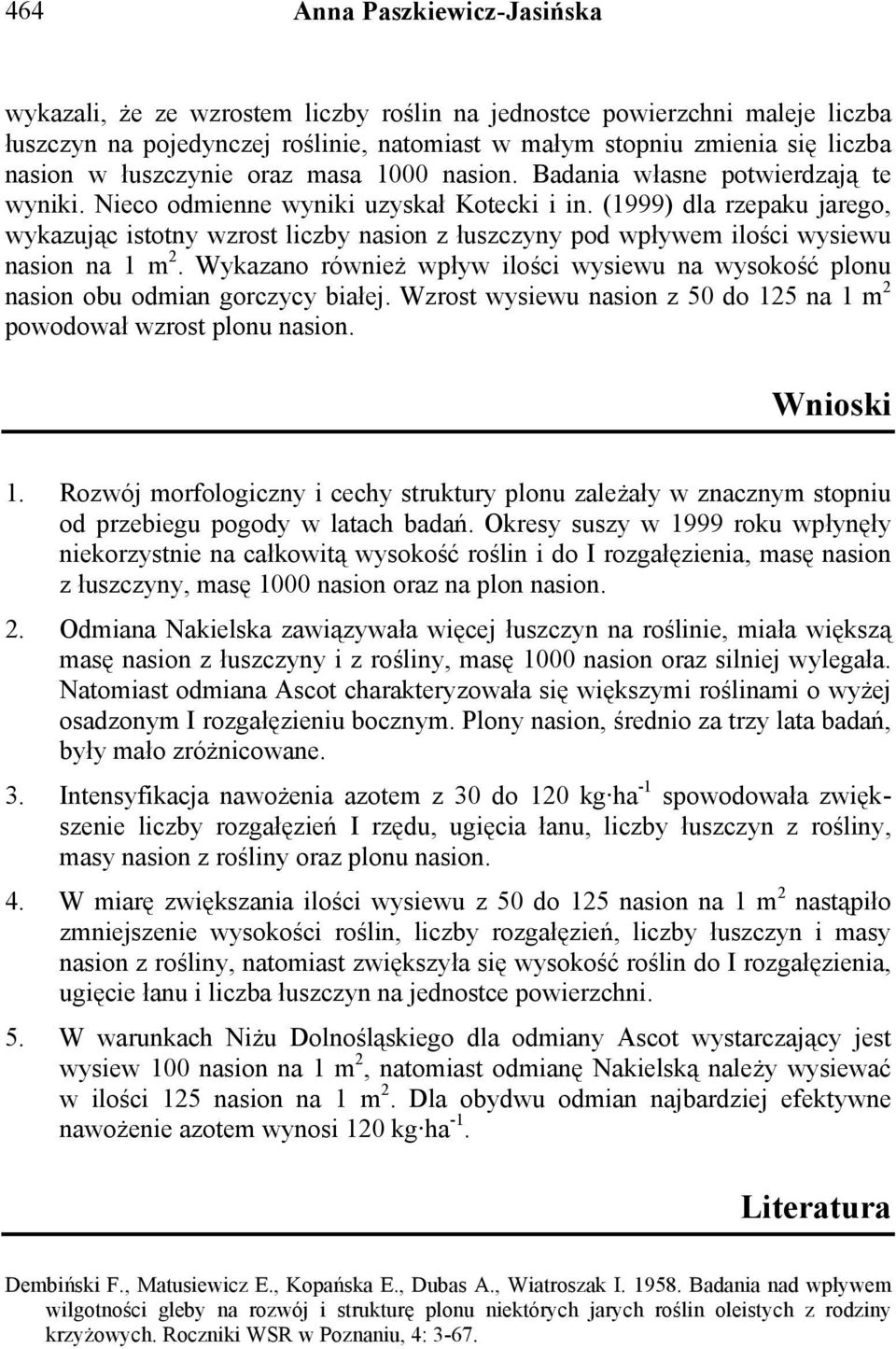 (1999) dla rzepaku jarego, wykazując istotny wzrost liczby z łuszczyny pod wpływem ilości wysiewu na 1 m 2. Wykazano również wpływ ilości wysiewu na wysokość plonu obu odmian gorczycy białej.
