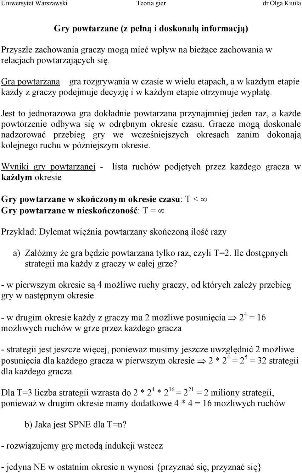 Jest to jednorazowa gra dokładnie powtarzana przynajmniej jeden raz, a każde powtórzenie odbywa się w odrębnym okresie czasu.