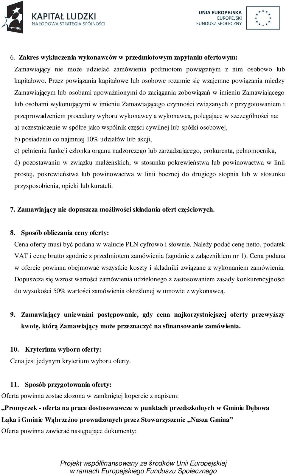 imieniu Zamawiającego czynności związanych z przygotowaniem i przeprowadzeniem procedury wyboru wykonawcy a wykonawcą, polegające w szczególności na: a) uczestniczenie w spółce jako wspólnik części