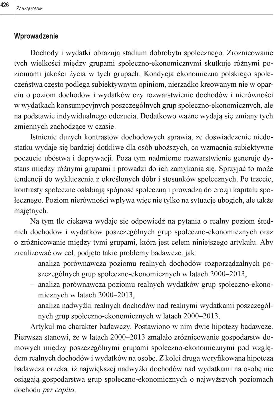 Kondycja ekonomiczna polskiego społeczeństwa często podlega subiektywnym opiniom, nierzadko kreowanym nie w oparciu o poziom dochodów i wydatków czy rozwarstwienie dochodów i nierówności w wydatkach