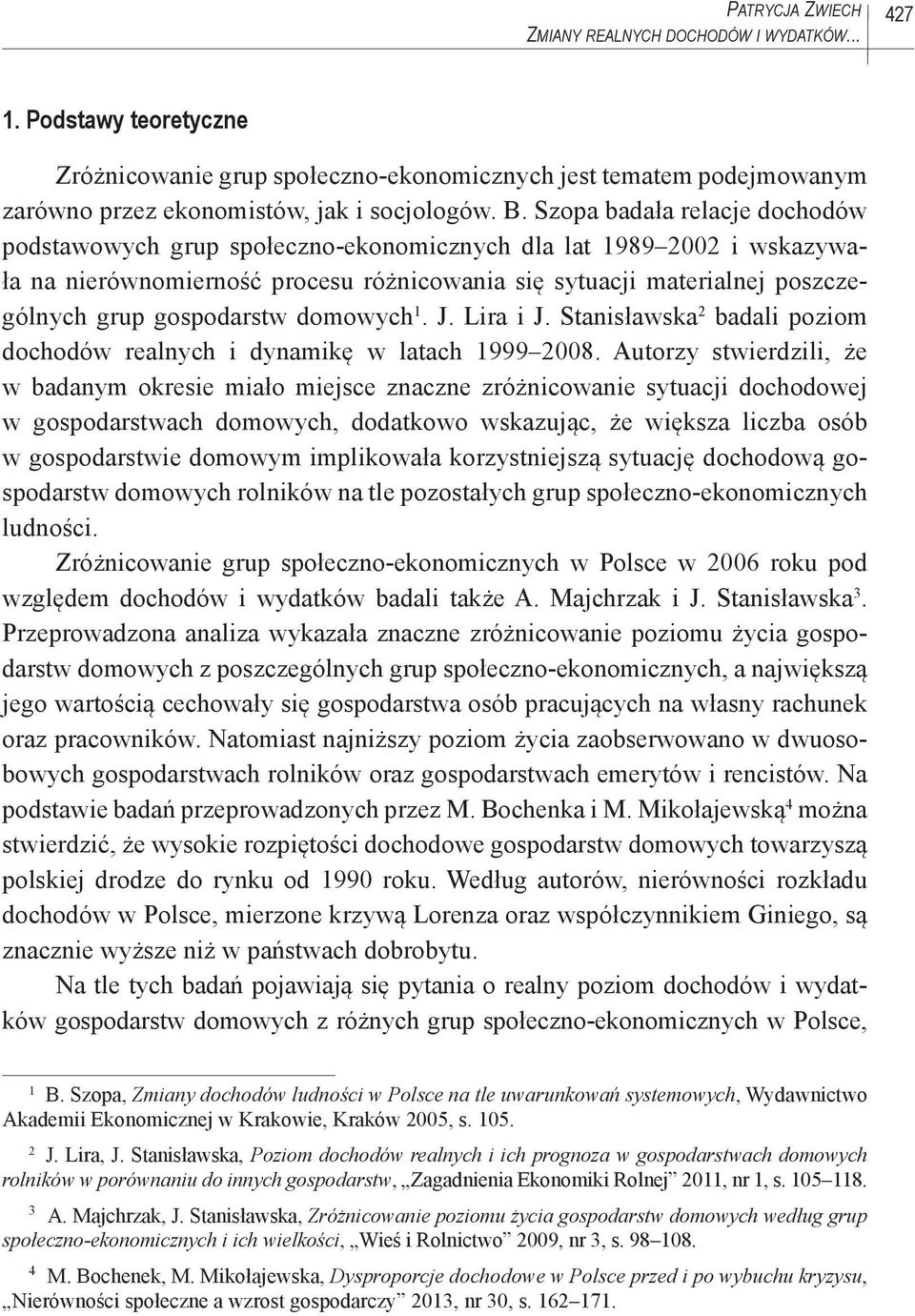 gospodarstw domowych 1. J. Lira i J. Stanisławska 2 badali poziom dochodów realnych i dynamikę w latach 1999 2008.
