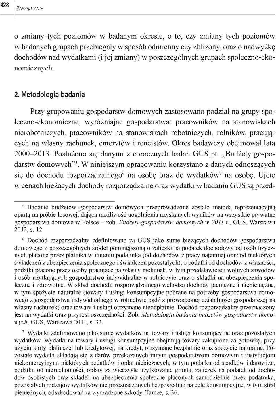 Metodologia badania Przy grupowaniu gospodarstw domowych zastosowano podział na grupy społeczno-ekonomiczne, wyróżniając gospodarstwa: pracowników, pracowników, rolników, pracujących na własny