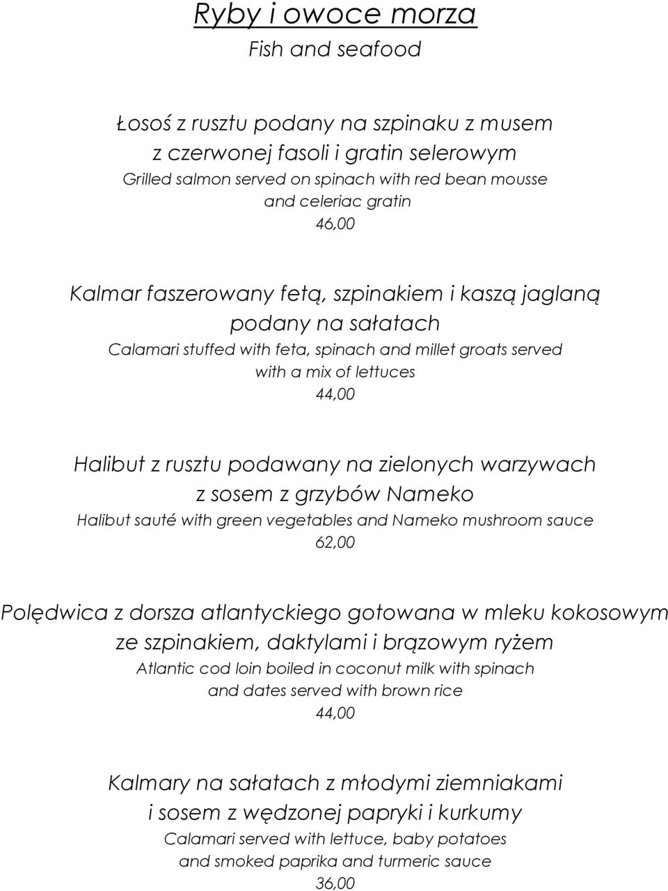 warzywach z sosem z grzybów Nameko Halibut sauté with green vegetables and Nameko mushroom sauce 62,00 Polędwica z dorsza atlantyckiego gotowana w mleku kokosowym ze szpinakiem, daktylami i brązowym