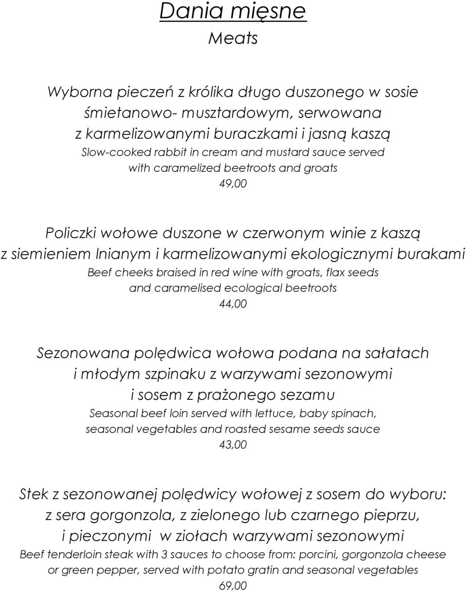 groats, flax seeds and caramelised ecological beetroots 44,00 Sezonowana polędwica wołowa podana na sałatach i młodym szpinaku z warzywami sezonowymi i sosem z prażonego sezamu Seasonal beef loin