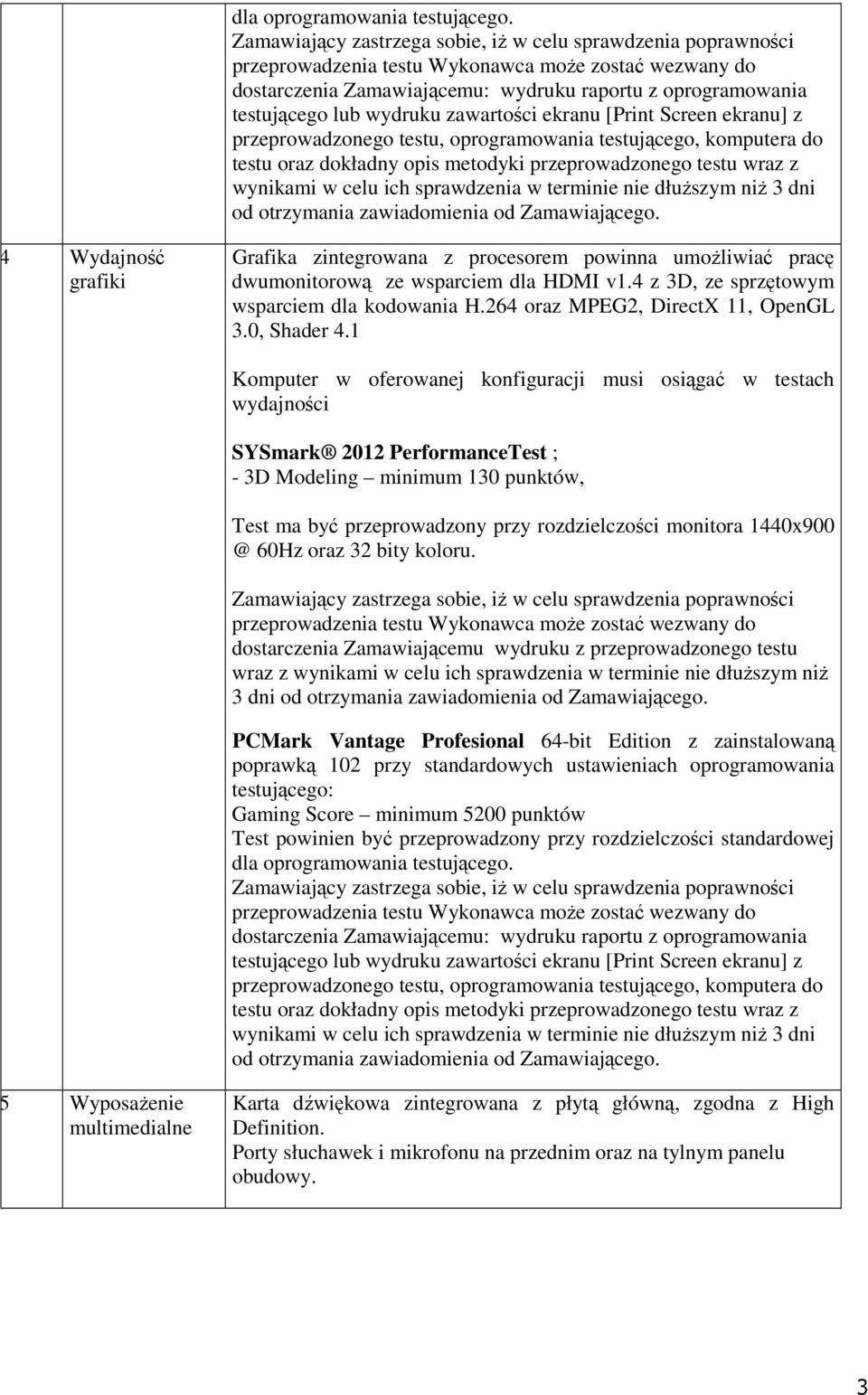 1 Komputer w oferowanej konfiguracji musi osiągać w testach wydajności SYSmark 2012 PerformanceTest ; - 3D Modeling minimum 130 punktów, Test ma być przeprowadzony przy rozdzielczości monitora