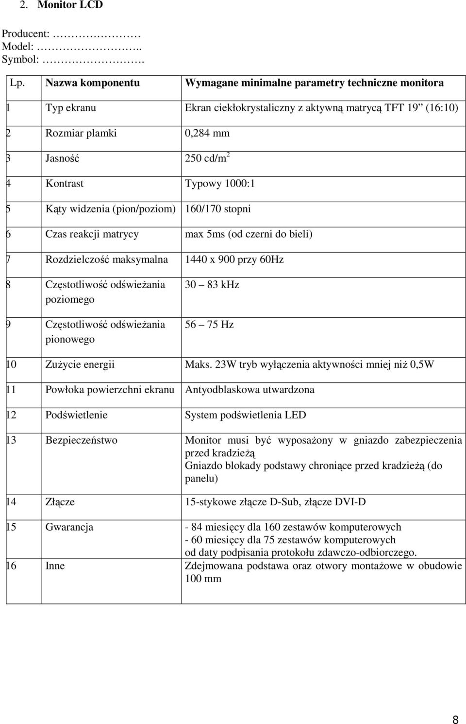 Typowy 1000:1 5 Kąty widzenia (pion/poziom) 160/170 stopni 6 Czas reakcji matrycy max 5ms (od czerni do bieli) 7 Rozdzielczość maksymalna 1440 x 900 przy 60Hz 8 Częstotliwość odświeżania poziomego 9