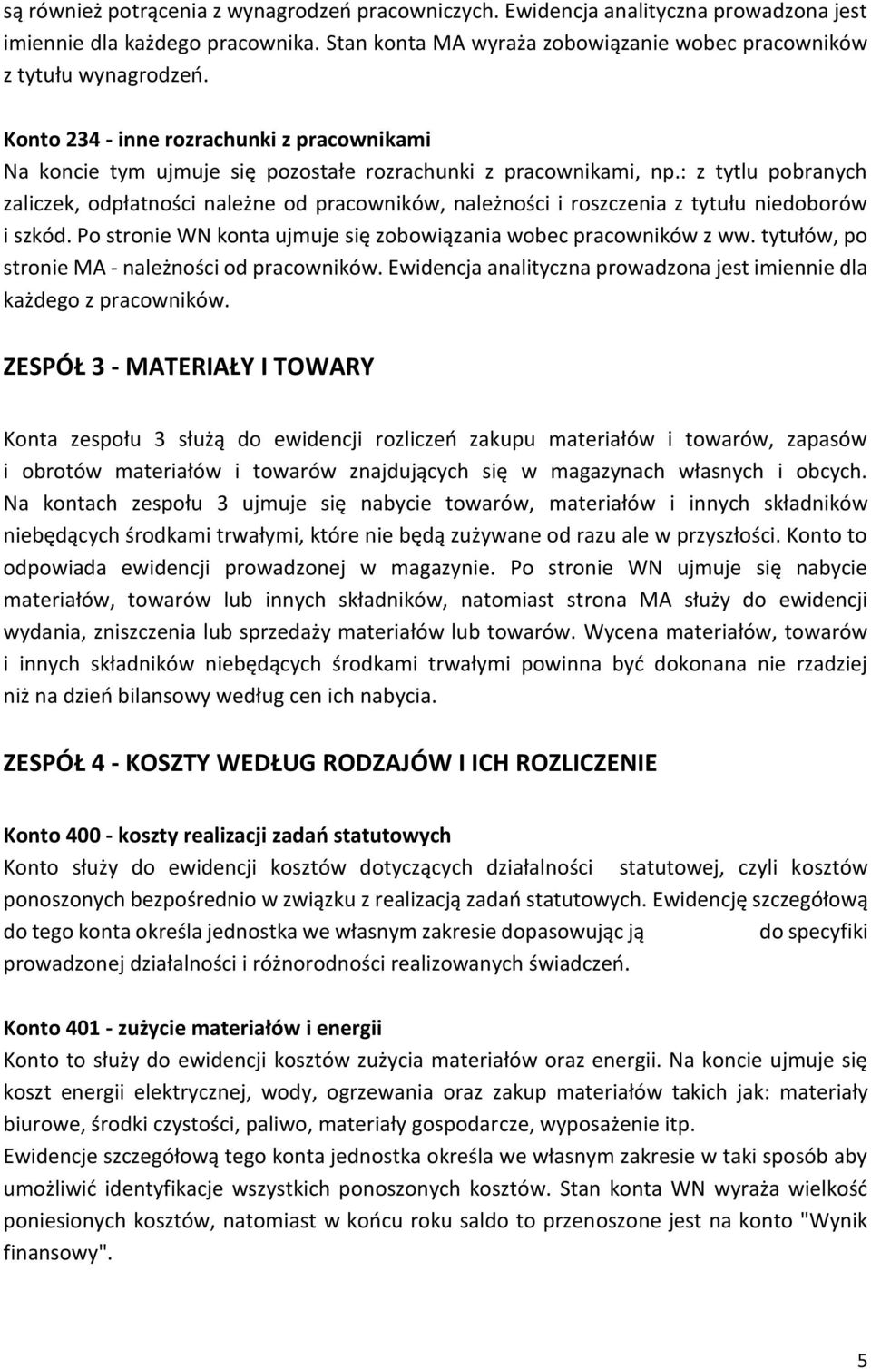 : z tytlu pobranych zaliczek, odpłatności należne od pracowników, należności i roszczenia z tytułu niedoborów i szkód. Po stronie WN konta ujmuje się zobowiązania wobec pracowników z ww.