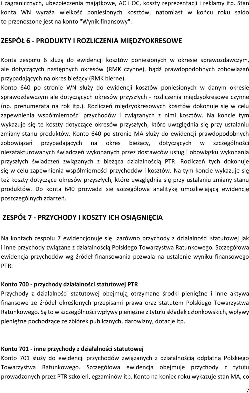 ZESPÓŁ 6 - PRODUKTY I ROZLICZENIA MIĘDZYOKRESOWE Konta zespołu 6 służą do ewidencji kosztów poniesionych w okresie sprawozdawczym, ale dotyczących następnych okresów (RMK czynne), bądź