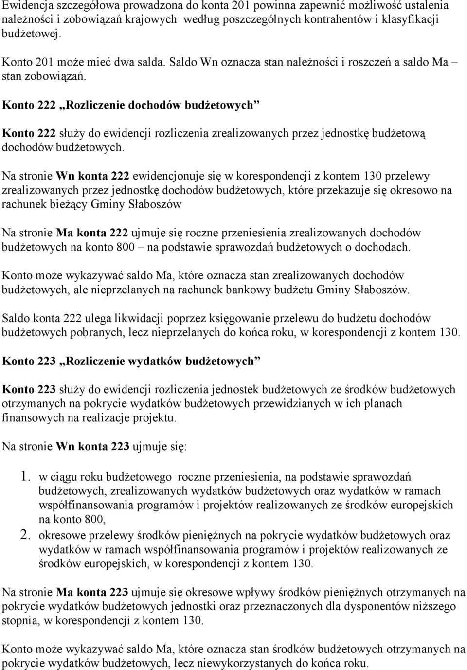 Konto 222 Rozliczenie dochodów budżetowych Konto 222 służy do ewidencji rozliczenia zrealizowanych przez jednostkę budżetową dochodów budżetowych.
