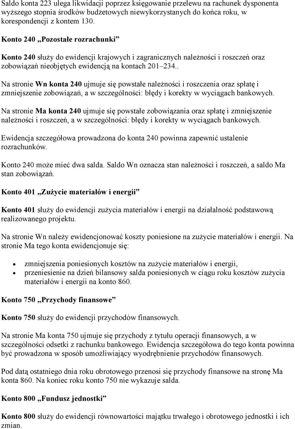 . Na stronie Wn konta 240 ujmuje się powstałe należności i roszczenia oraz spłatę i zmniejszenie zobowiązań, a w szczególności: błędy i korekty w wyciągach bankowych.