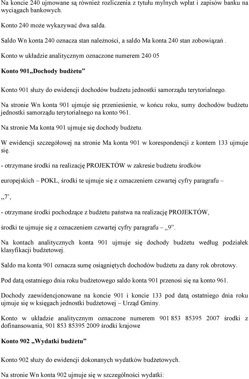 Konto w układzie analitycznym oznaczone numerem 240 05 Konto 901 Dochody budżetu Konto 901 służy do ewidencji dochodów budżetu jednostki samorządu terytorialnego.