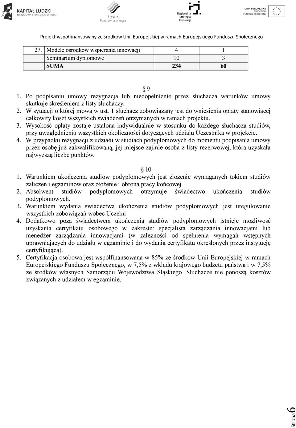 1 słuchacz zobowiązany jest do wniesienia opłaty stanowiącej całkowity koszt wszystkich świadczeń otrzymanych w ramach projektu. 3.