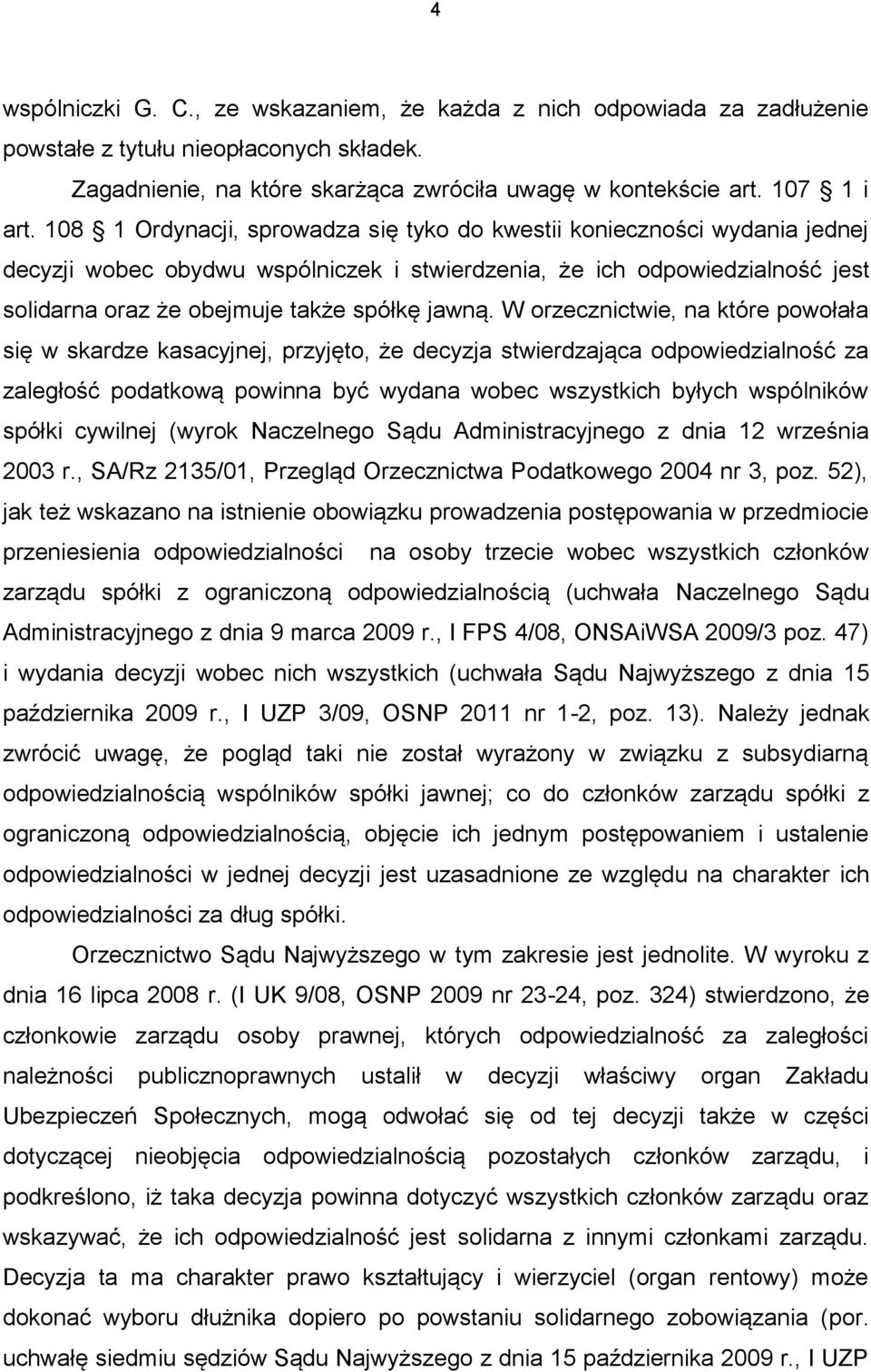 W orzecznictwie, na które powołała się w skardze kasacyjnej, przyjęto, że decyzja stwierdzająca odpowiedzialność za zaległość podatkową powinna być wydana wobec wszystkich byłych wspólników spółki