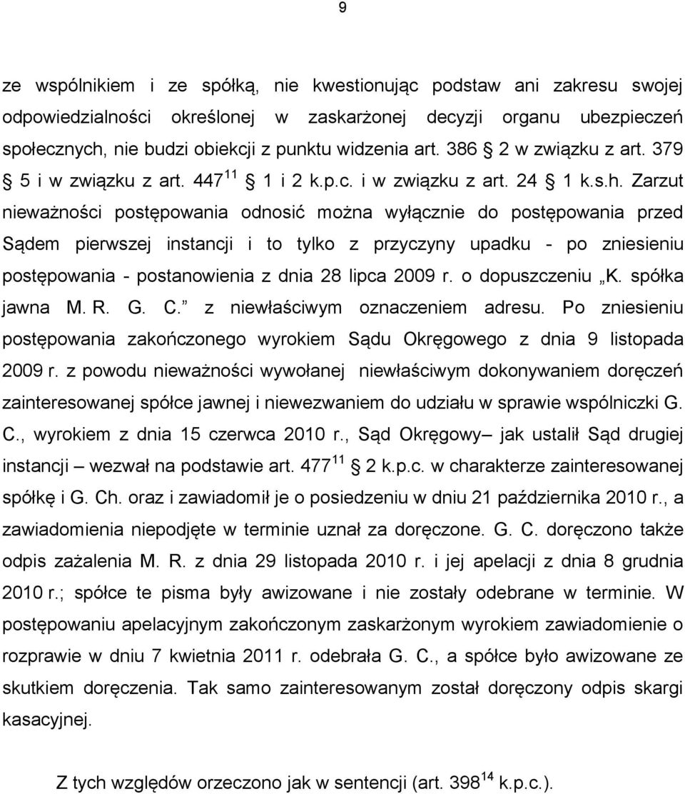 Zarzut nieważności postępowania odnosić można wyłącznie do postępowania przed Sądem pierwszej instancji i to tylko z przyczyny upadku - po zniesieniu postępowania - postanowienia z dnia 28 lipca 2009