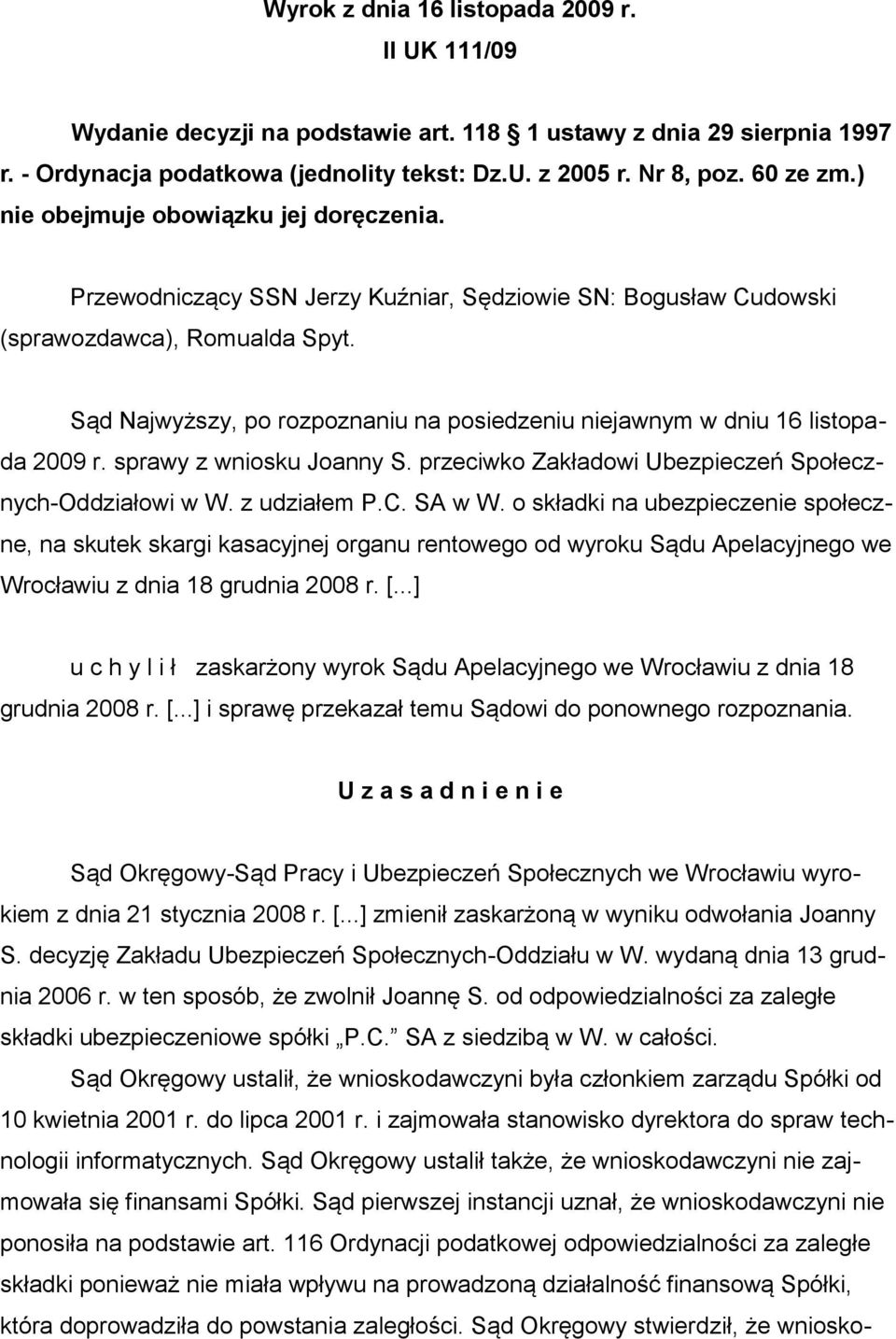 Sąd Najwyższy, po rozpoznaniu na posiedzeniu niejawnym w dniu 16 listopada 2009 r. sprawy z wniosku Joanny S. przeciwko Zakładowi Ubezpieczeń Społecznych-Oddziałowi w W. z udziałem P.C. SA w W.