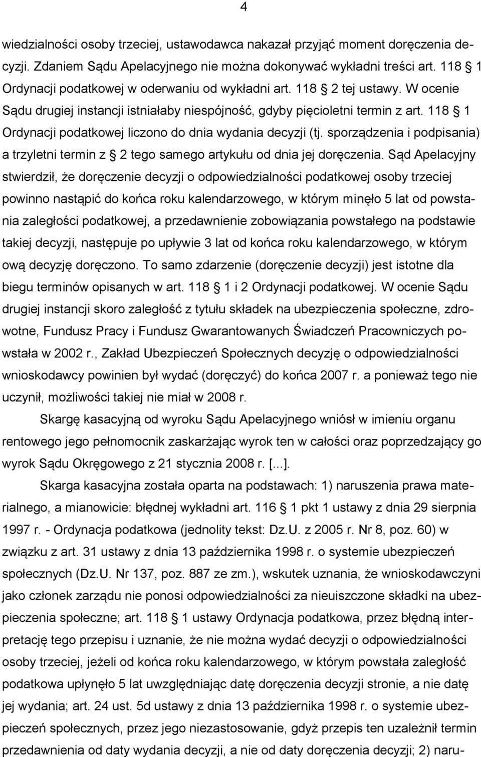 118 1 Ordynacji podatkowej liczono do dnia wydania decyzji (tj. sporządzenia i podpisania) a trzyletni termin z 2 tego samego artykułu od dnia jej doręczenia.