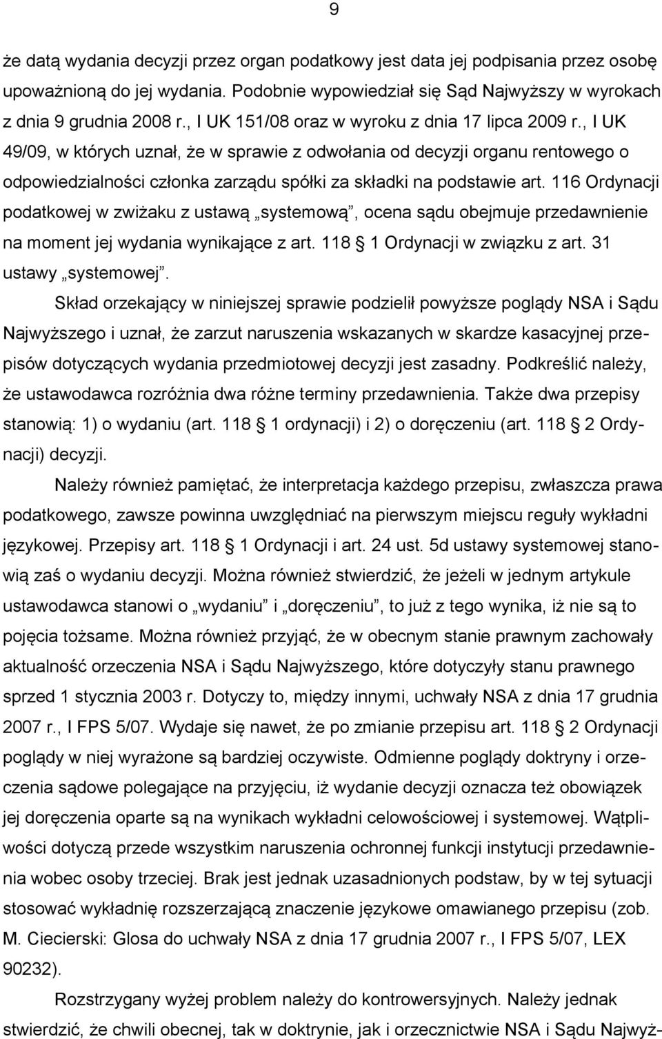 , I UK 49/09, w których uznał, że w sprawie z odwołania od decyzji organu rentowego o odpowiedzialności członka zarządu spółki za składki na podstawie art.