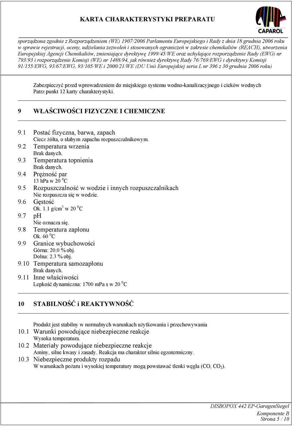 5 Rozpuszczalność w wodzie i innych rozpuszczalnikach Nie rozpuszcza się w wodzie. 9.6 Gęstość Ok. 1.1 g/cm 3 w 20 0 C 9.7 ph Nie oznacza się. 9.8 Temperatura zapłonu Ok. 60 0 C 9.