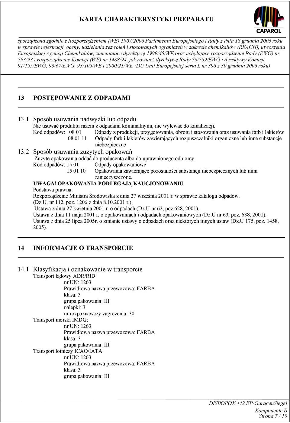 niebezpieczne 13.2 Sposób usuwania zużytych opakowań Zużyte opakowania oddać do producenta albo do uprawnionego odbiorcy.