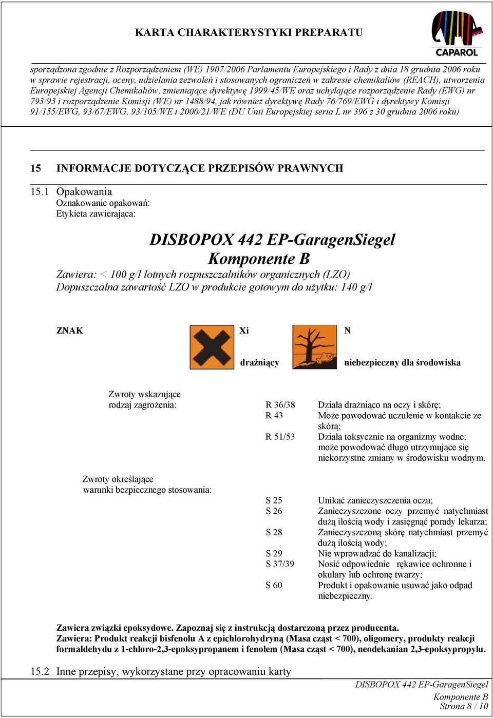 drażniący niebezpieczny dla środowiska Zwroty wskazujące rodzaj zagrożenia: R 36/38 Działa drażniąco na oczy i skórę; R 43 Może powodować uczulenie w kontakcie ze skórą; R 51/53 Działa toksycznie na