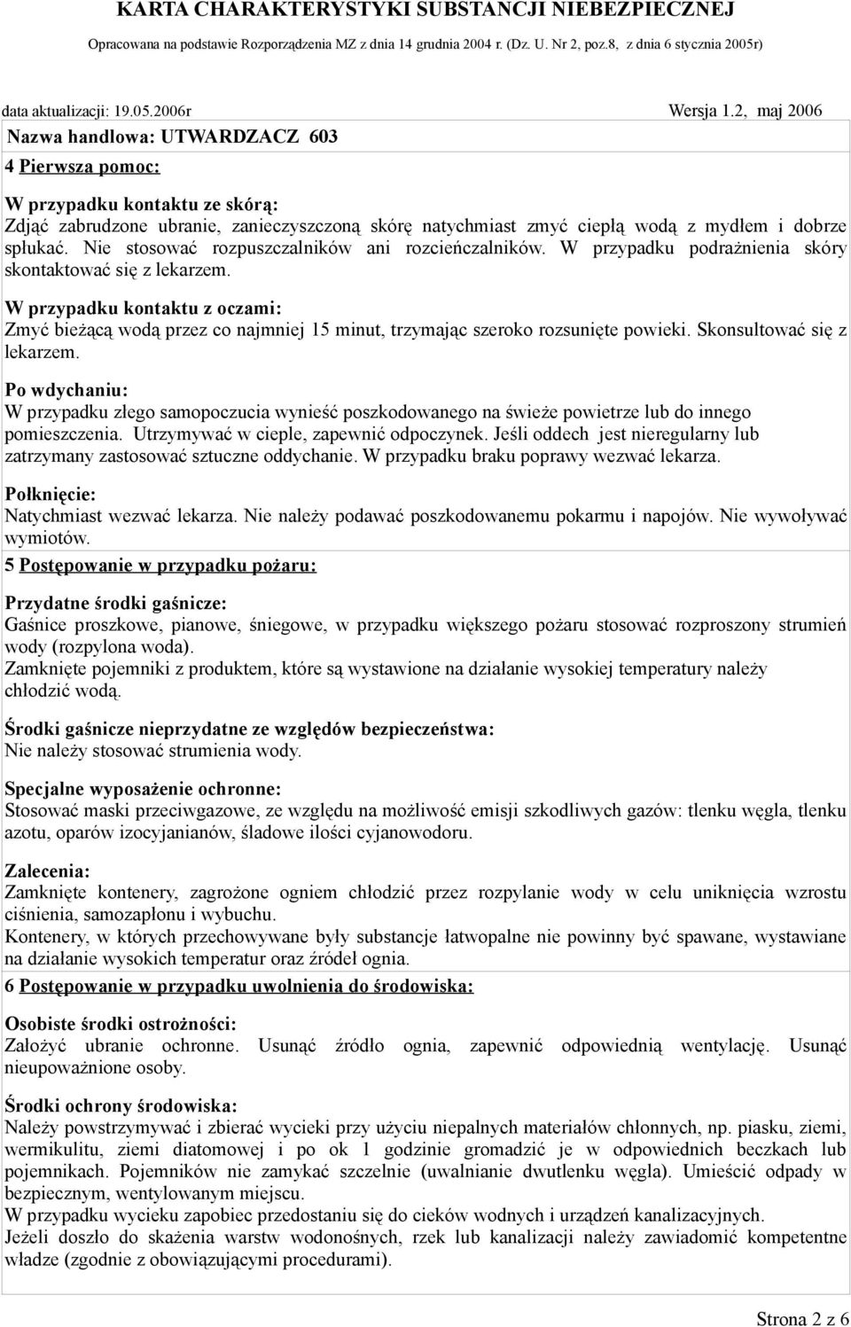 W przypadku kontaktu z oczami: Zmyć bieżącą wodą przez co najmniej 15 minut, trzymając szeroko rozsunięte powieki. Skonsultować się z lekarzem.