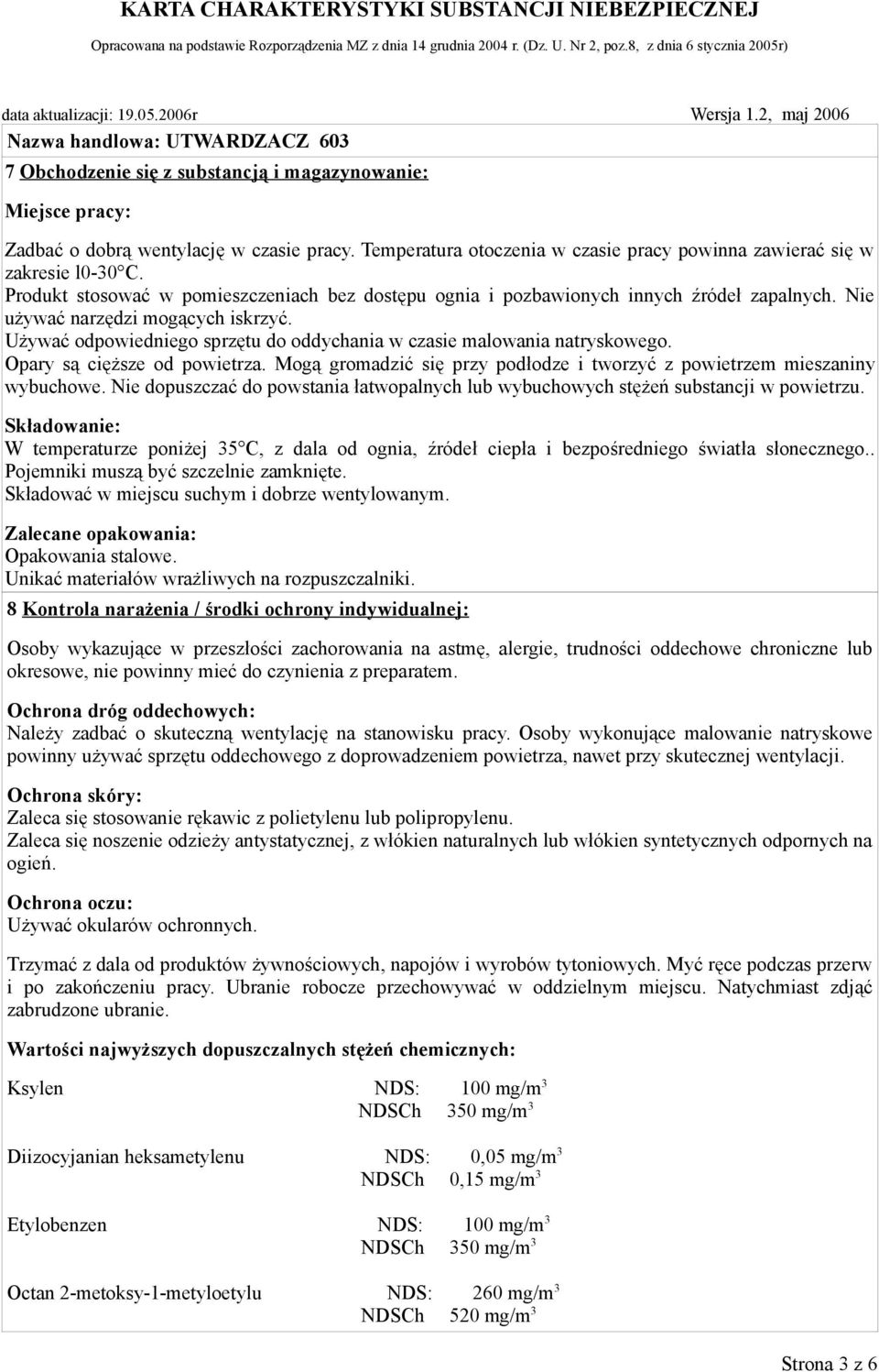 Używać odpowiedniego sprzętu do oddychania w czasie malowania natryskowego. Opary są cięższe od powietrza. Mogą gromadzić się przy podłodze i tworzyć z powietrzem mieszaniny wybuchowe.