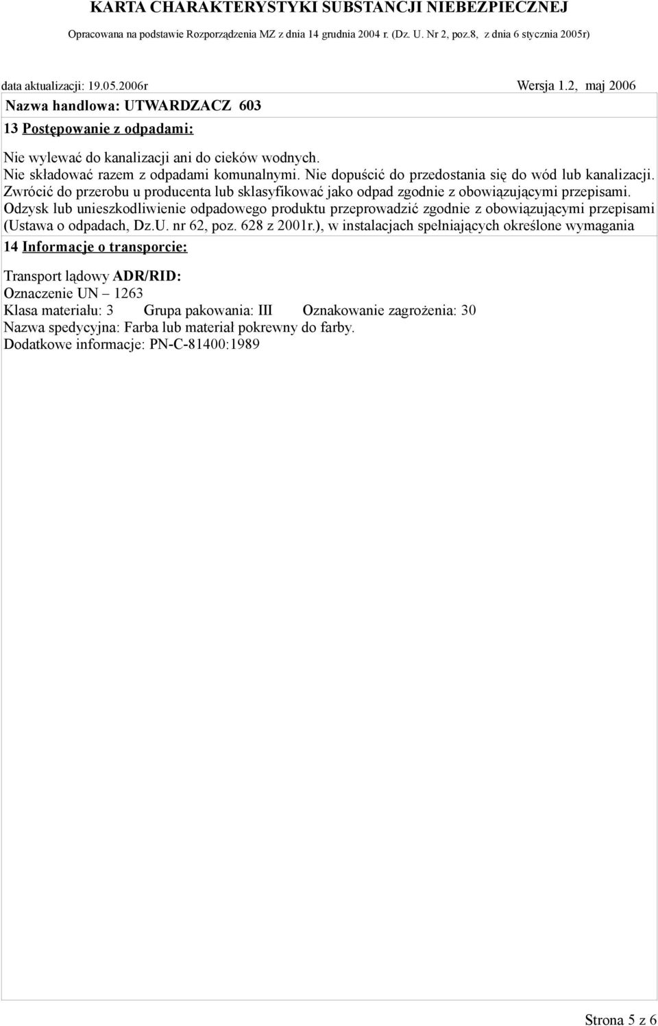 Odzysk lub unieszkodliwienie odpadowego produktu przeprowadzić zgodnie z obowiązującymi przepisami (Ustawa o odpadach, Dz.U. nr 62, poz. 628 z 2001r.