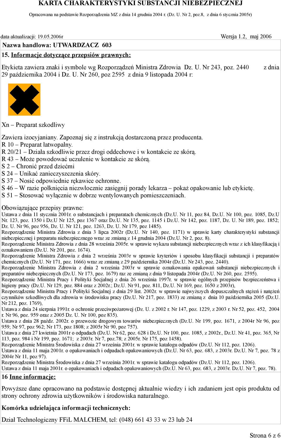 R 10 Preparat łatwopalny. R 20/21 Działa szkodliwie przez drogi oddechowe i w kontakcie ze skórą. R 43 Może powodować uczulenie w kontakcie ze skórą.
