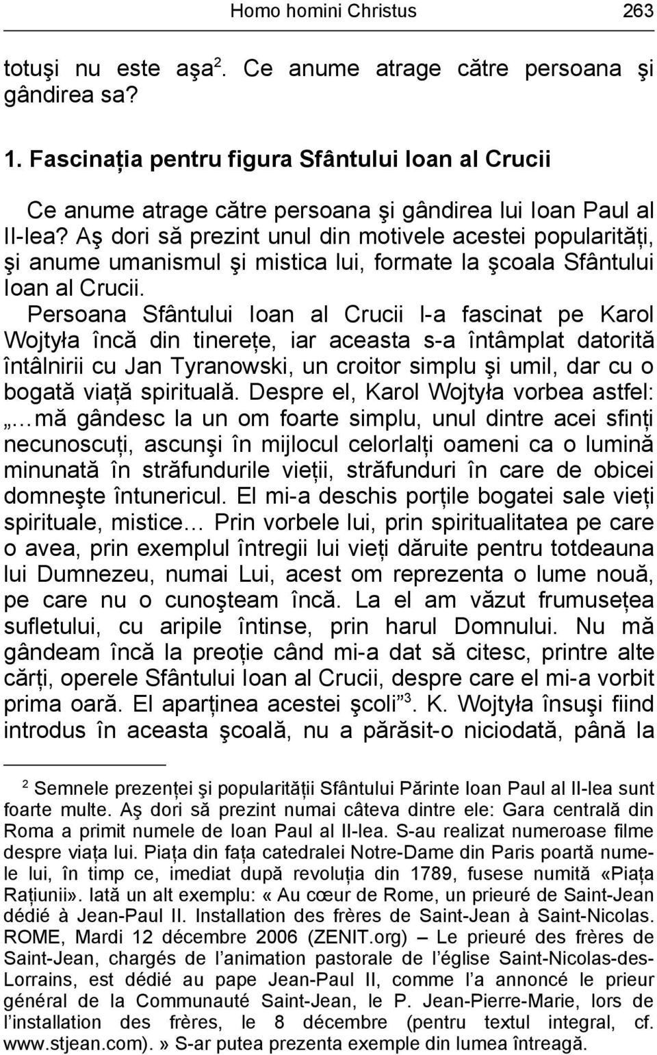 Aş dori să prezint unul din motivele acestei popularităţi, şi anume umanismul şi mistica lui, formate la şcoala Sfântului Ioan al Crucii.