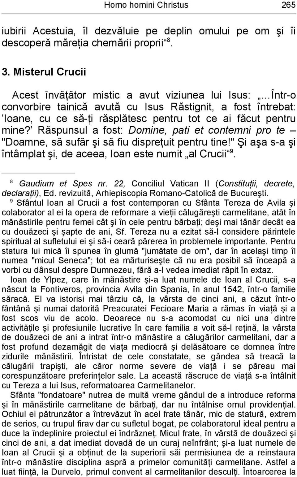 Răspunsul a fost: Domine, pati et contemni pro te "Doamne, să sufăr şi să fiu dispreţuit pentru tine!" Şi aşa s-a şi întâmplat şi, de aceea, Ioan este numit al Crucii 9. 8 Gaudium et Spes nr.