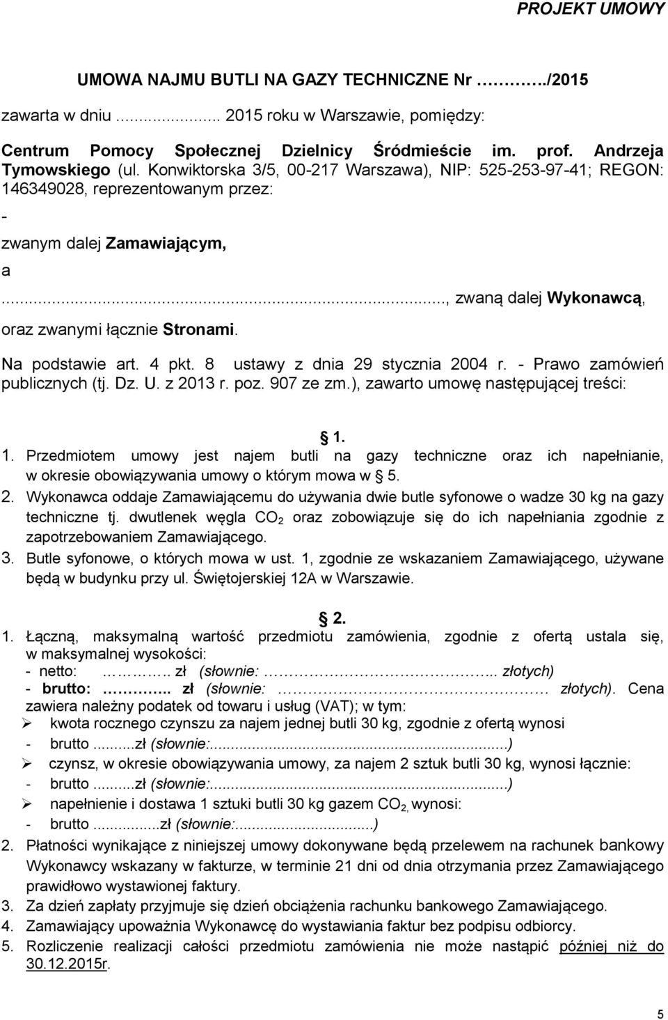 Na podstawie art. 4 pkt. 8 ustawy z dnia 29 stycznia 2004 r. - Prawo zamówień publicznych (tj. Dz. U. z 2013 r. poz. 907 ze zm.), zawarto umowę następującej treści: 1.