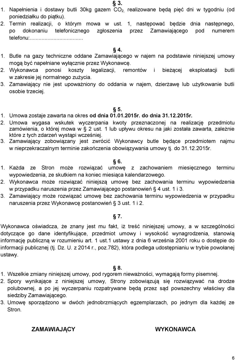Butle na gazy techniczne oddane Zamawiającego w najem na podstawie niniejszej umowy mogą być napełniane wyłącznie przez Wykonawcę. 2.