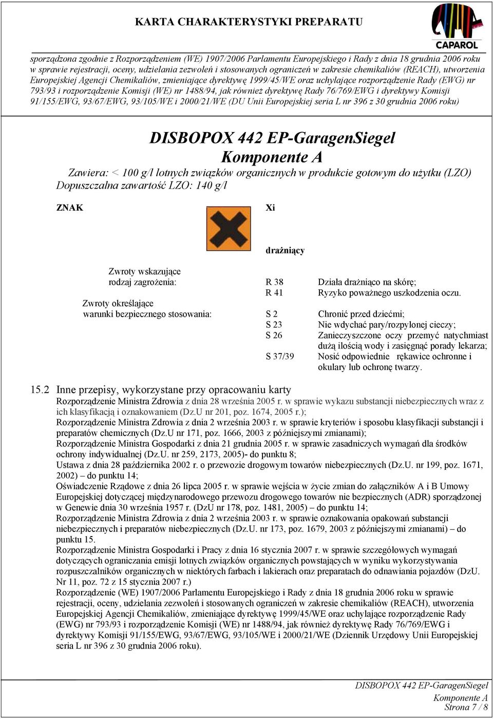 Zwroty określające warunki bezpiecznego stosowania: S 2 Chronić przed dziećmi; S 23 Nie wdychać pary/rozpylonej cieczy; S 26 Zanieczyszczone oczy przemyć natychmiast dużą ilością wody i zasięgnąć