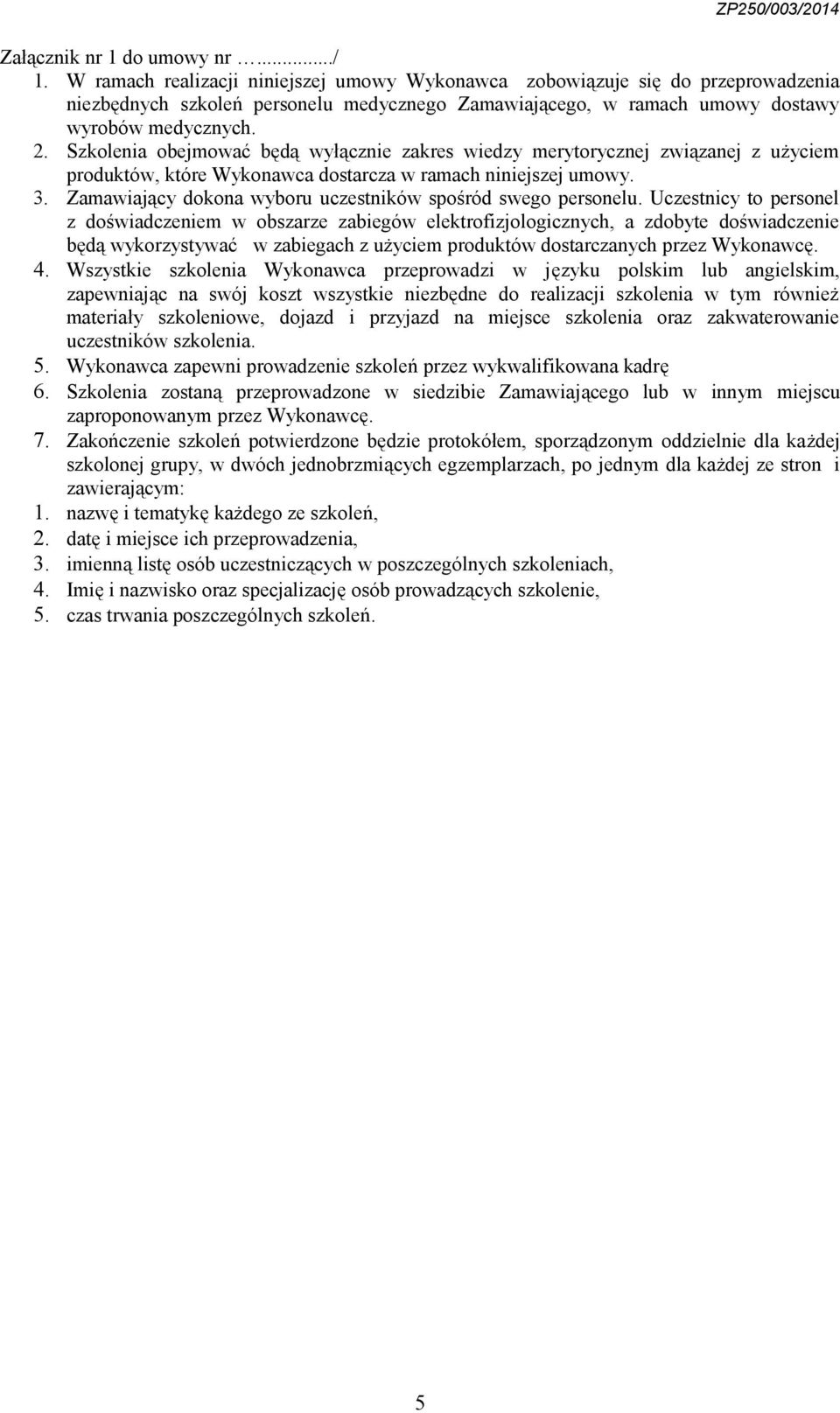 Szkolenia obejmować będą wyłącznie zakres wiedzy merytorycznej związanej z użyciem produktów, które Wykonawca dostarcza w ramach niniejszej umowy. 3.