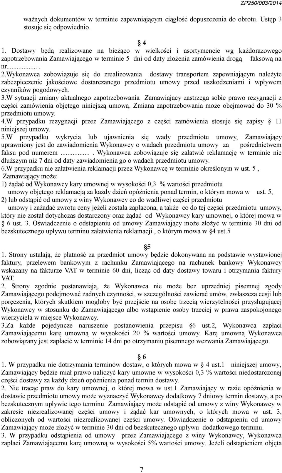 Wykonawca zobowiązuje się do zrealizowania dostawy transportem zapewniającym należyte zabezpieczenie jakościowe dostarczanego przedmiotu umowy przed uszkodzeniami i wpływem czynników pogodowych. 3.