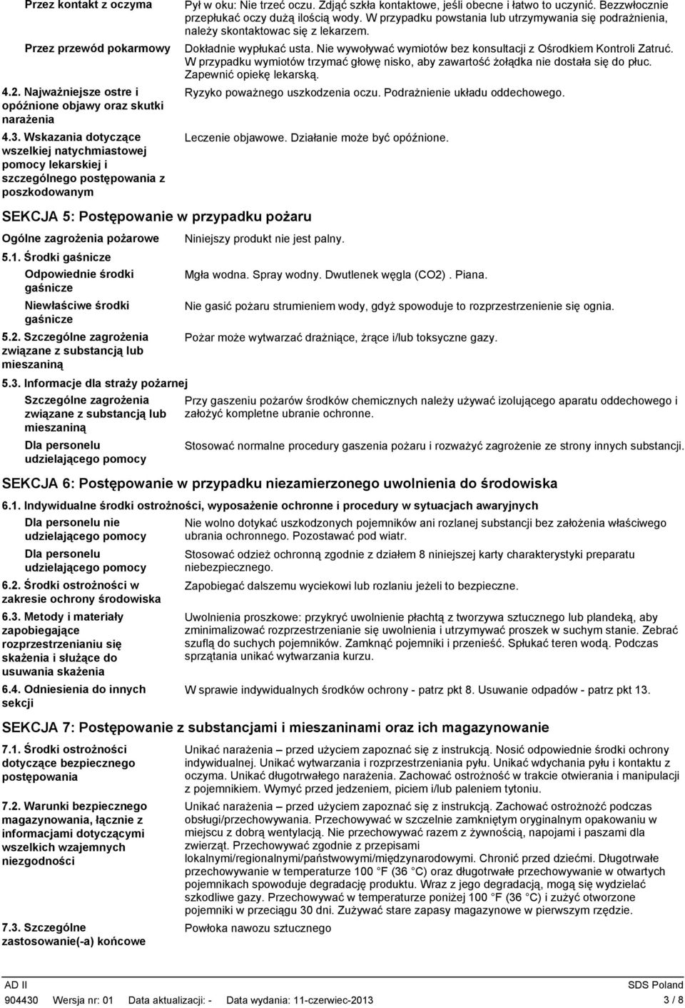 Nie wywoływać wymiotów bez konsultacji z Ośrodkiem Kontroli Zatruć. W przypadku wymiotów trzymać głowę nisko, aby zawartość żołądka nie dostała się do płuc. Zapewnić opiekę lekarską. 4.2.