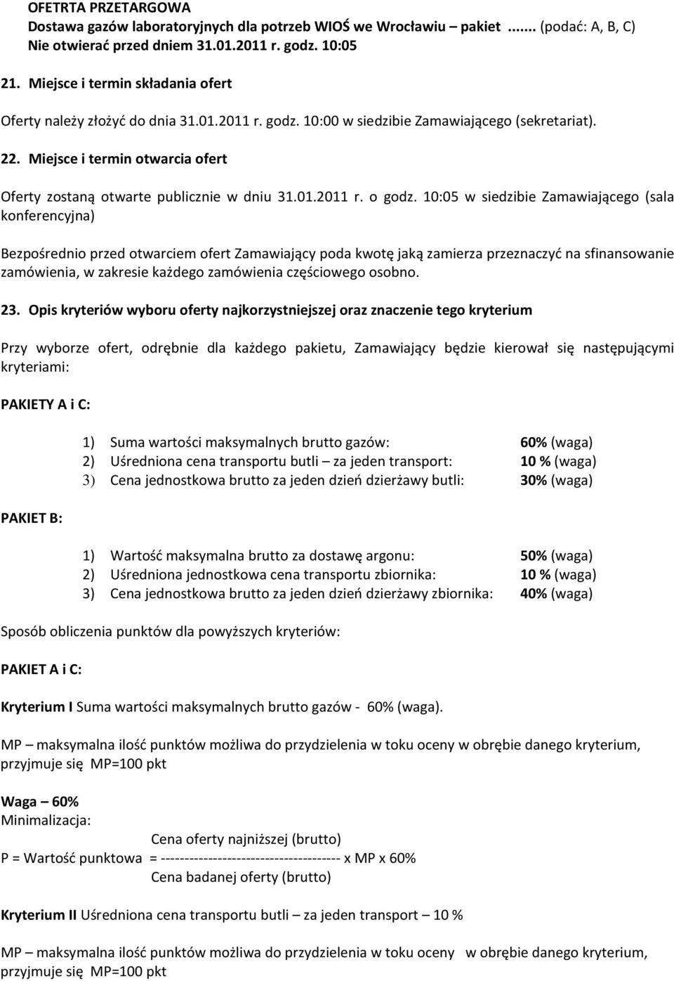 Miejsce i termin otwarcia ofert Oferty zostaną otwarte publicznie w dniu 31.01.2011 r. o godz.