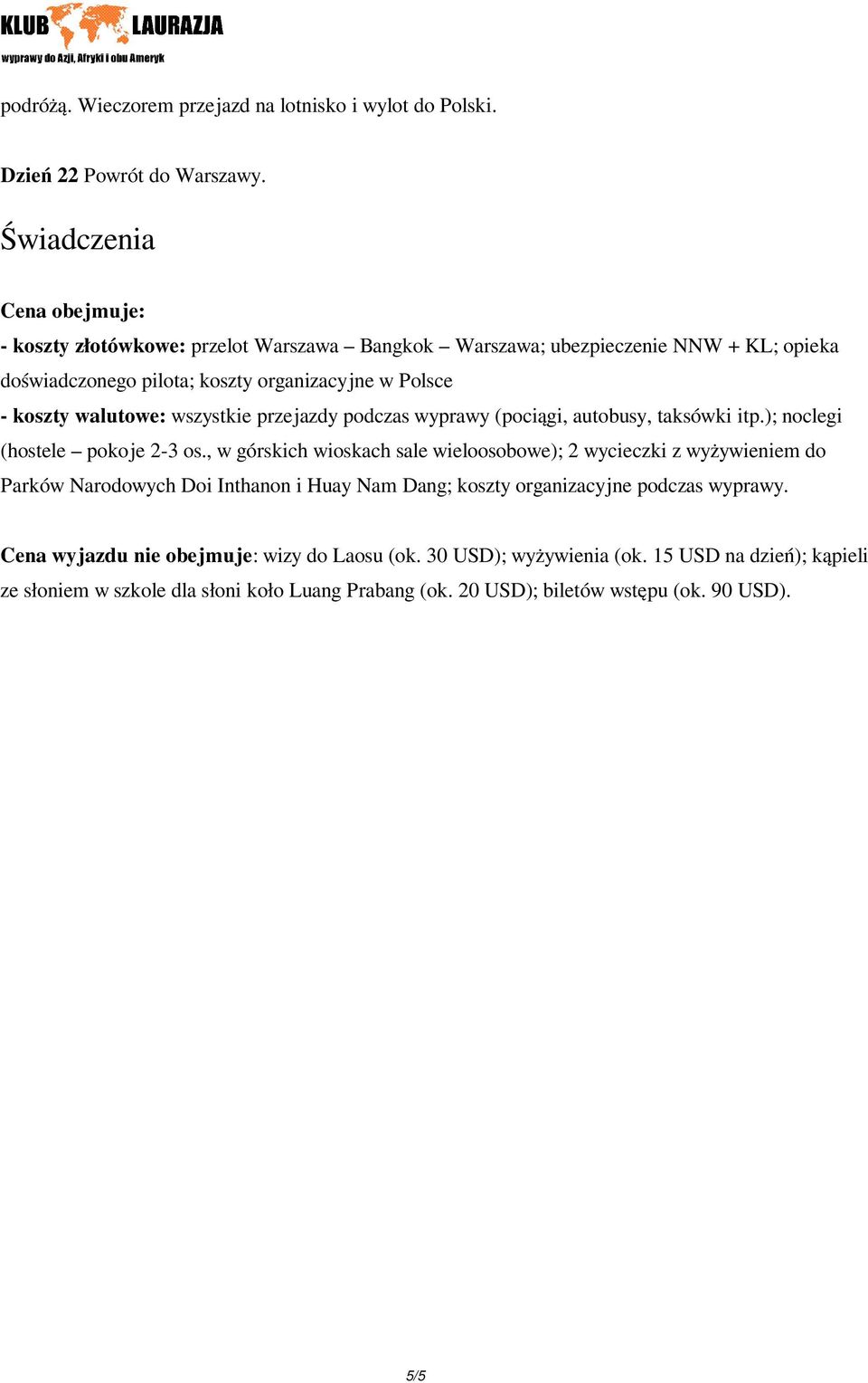 wszystkie przejazdy podczas wyprawy (pociągi, autobusy, taksówki itp.); noclegi (hostele pokoje 2-3 os.