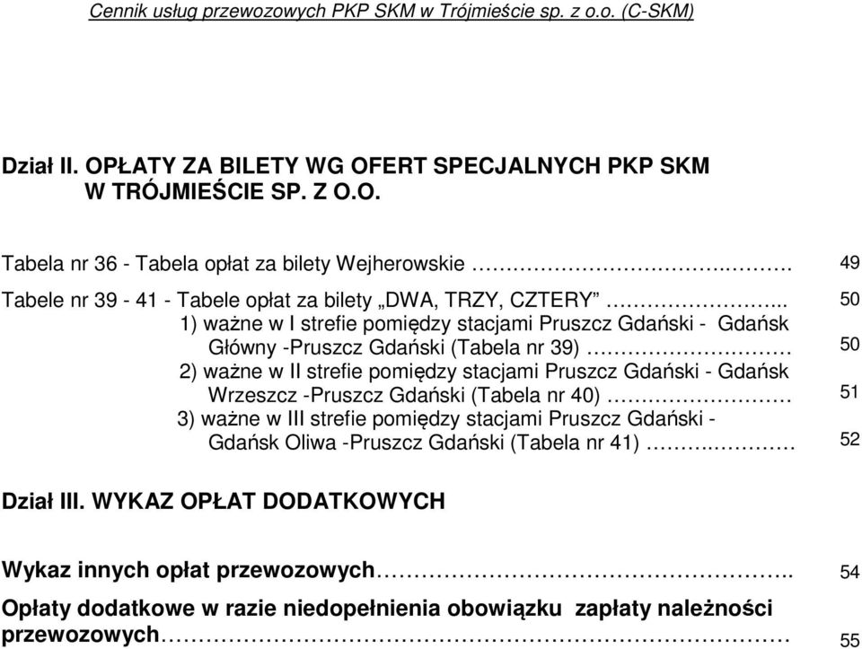 .. 50 1) ważne w I strefie pomiędzy stacjami Pruszcz Gdański - Gdańsk Główny -Pruszcz Gdański (Tabela nr 39) 50 2) ważne w II strefie pomiędzy stacjami Pruszcz Gdański -