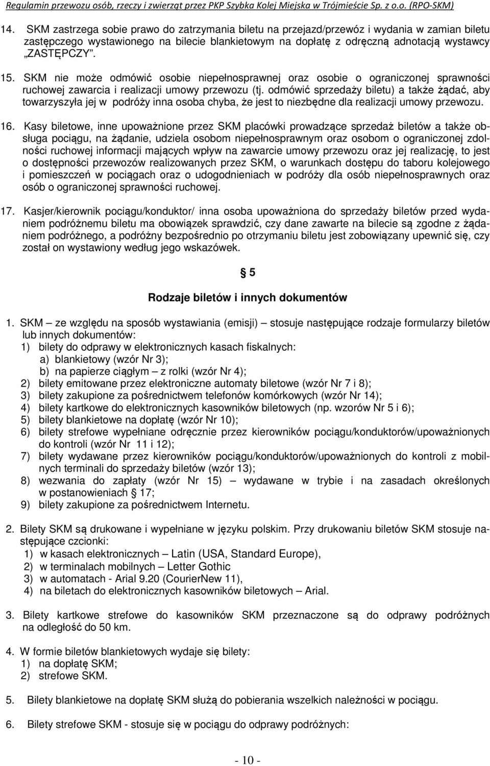 odmówić sprzedaży biletu) a także żądać, aby towarzyszyła jej w podróży inna osoba chyba, że jest to niezbędne dla realizacji umowy przewozu. 16.