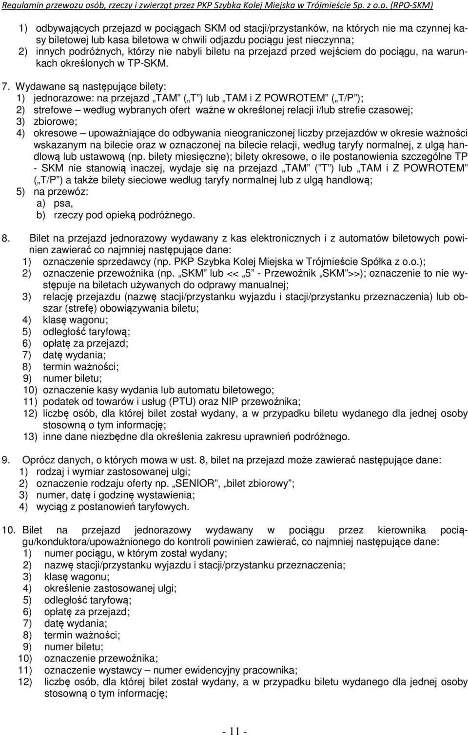 Wydawane są następujące bilety: 1) jednorazowe: na przejazd TAM ( T ) lub TAM i Z POWROTEM ( T/P ); 2) strefowe według wybranych ofert ważne w określonej relacji i/lub strefie czasowej; 3) zbiorowe;