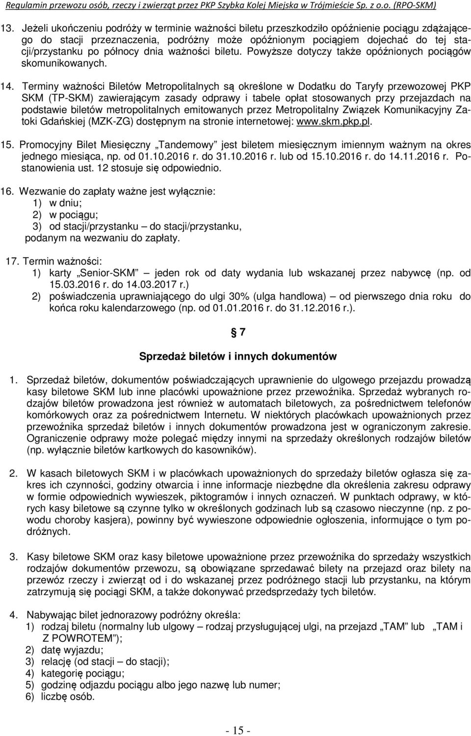 Terminy ważności Biletów Metropolitalnych są określone w Dodatku do Taryfy przewozowej PKP SKM (TP-SKM) zawierającym zasady odprawy i tabele opłat stosowanych przy przejazdach na podstawie biletów